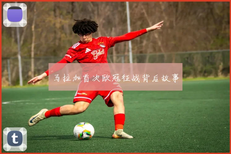 马拉加首次欧冠征战背后故事